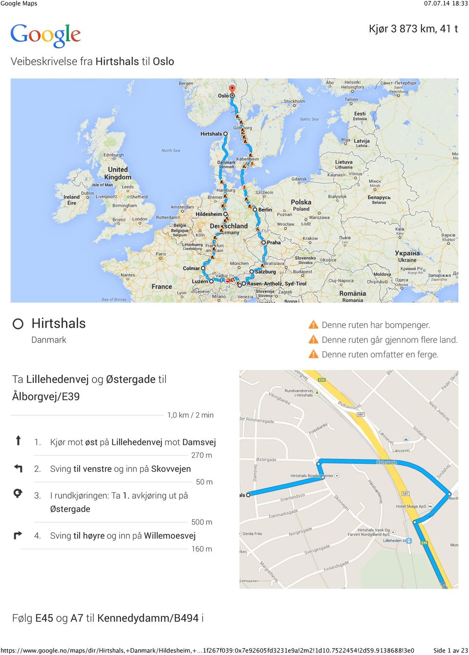 Sving til venstre og inn på Skovvejen 50 m 3. I rundkjøringen: Ta 1. avkjøring ut på Østergade 500 m 4.