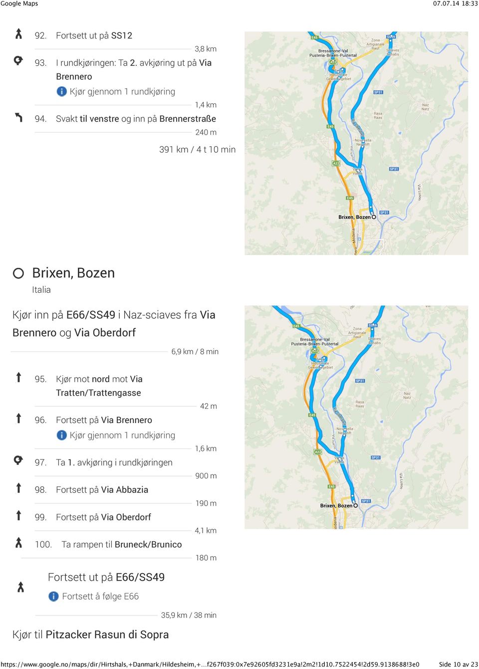 Oberdorf 6,9 km / 8 min 95. Kjør mot nord mot Via Tratten/Trattengasse 96. Fortsett på Via Brennero 97. Ta 1. avkjøring i rundkjøringen 98.