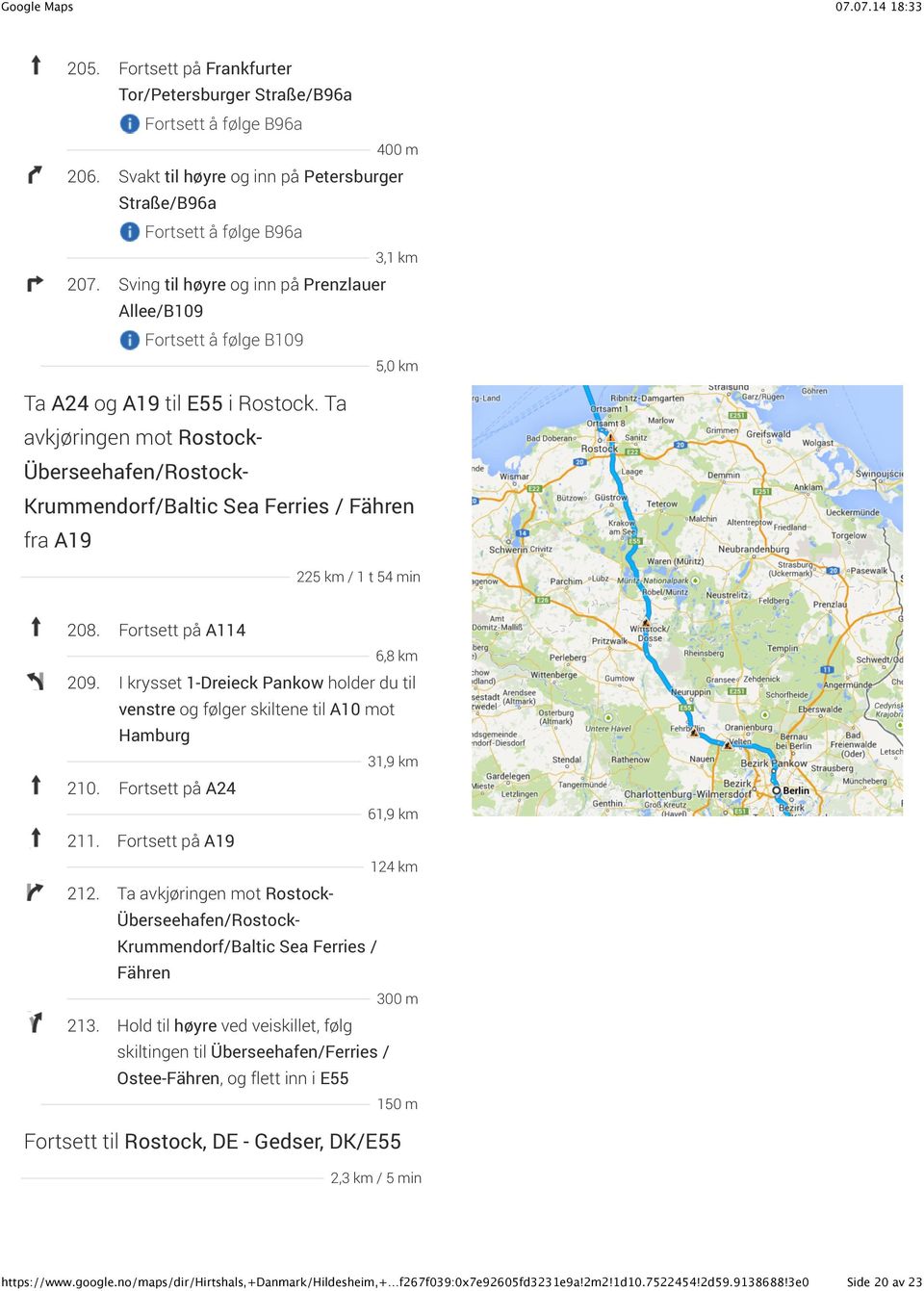 Ta avkjøringen mot Rostock- Überseehafen/Rostock- Krummendorf/Baltic Sea Ferries / Fähren fra A19 225 km / 1 t 54 min 208. Fortsett på A114 6,8 km 209.