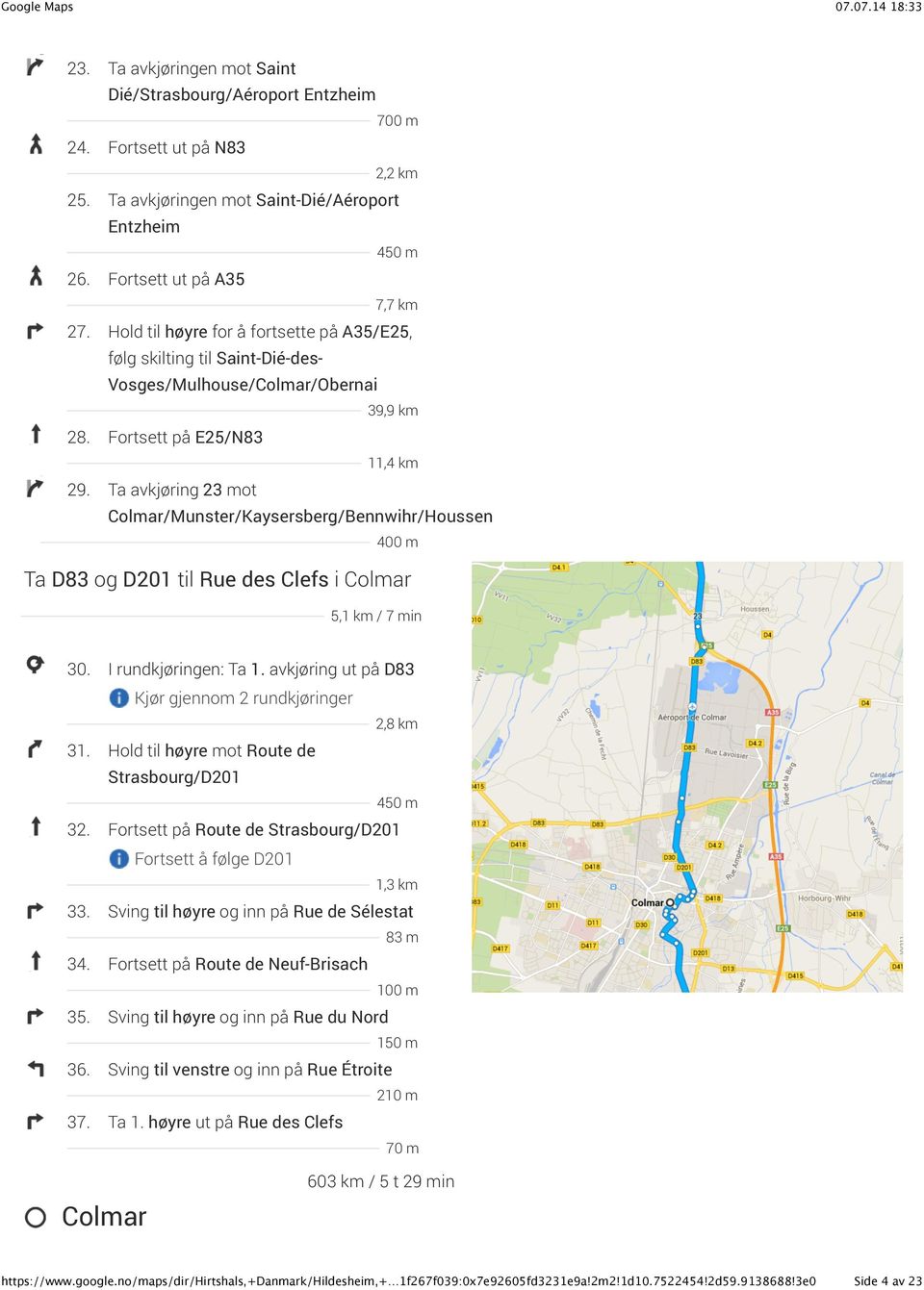 Ta avkjøring 23 mot Colmar/Munster/Kaysersberg/Bennwihr/Houssen Ta D83 og D201 til Rue des Clefs i Colmar 5,1 km / 7 min 30. I rundkjøringen: Ta 1.