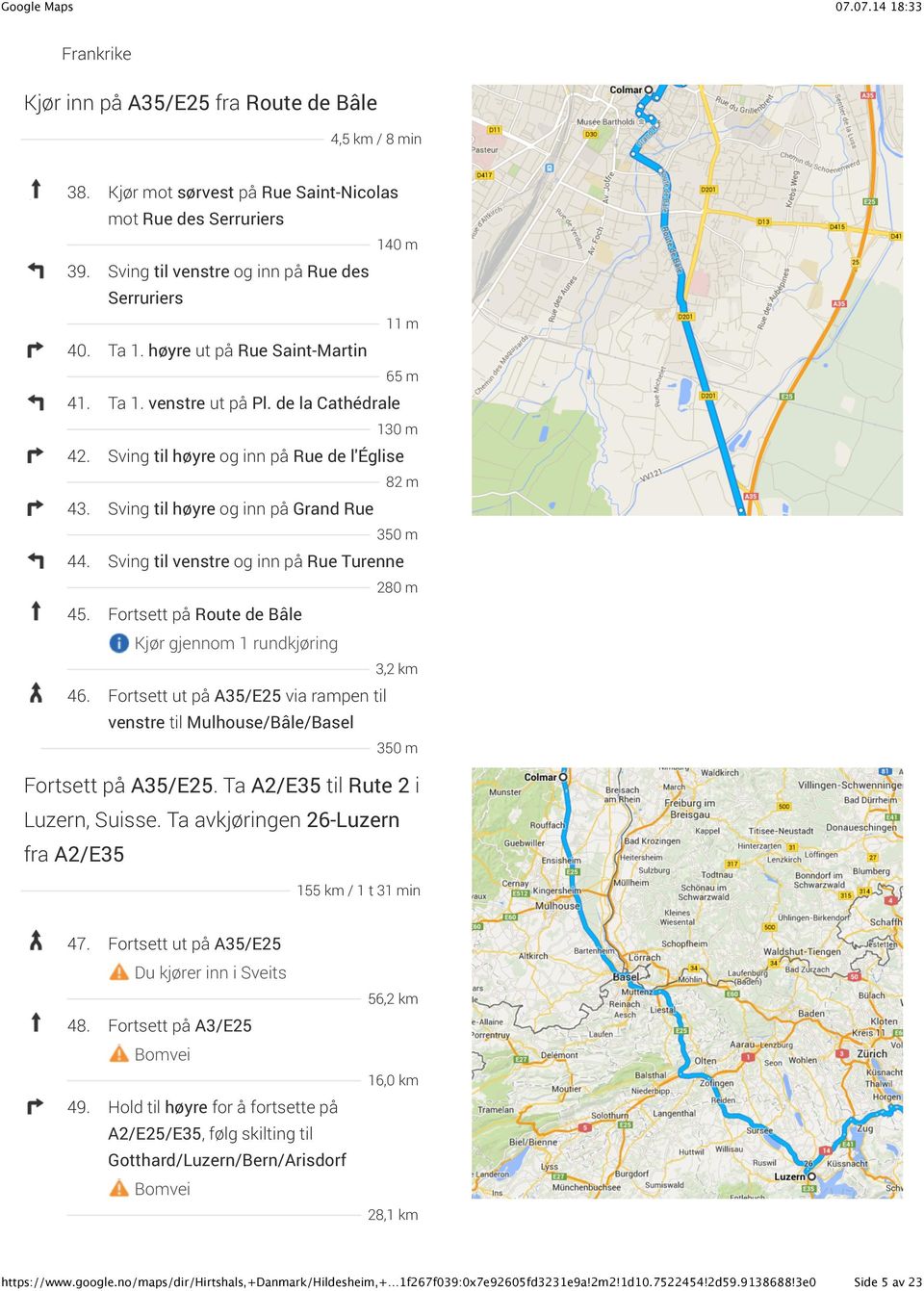 Sving til venstre og inn på Rue Turenne 280 m 45. Fortsett på Route de Bâle 3,2 km 46. Fortsett ut på A35/E25 via rampen til venstre til Mulhouse/Bâle/Basel 350 m Fortsett på A35/E25.