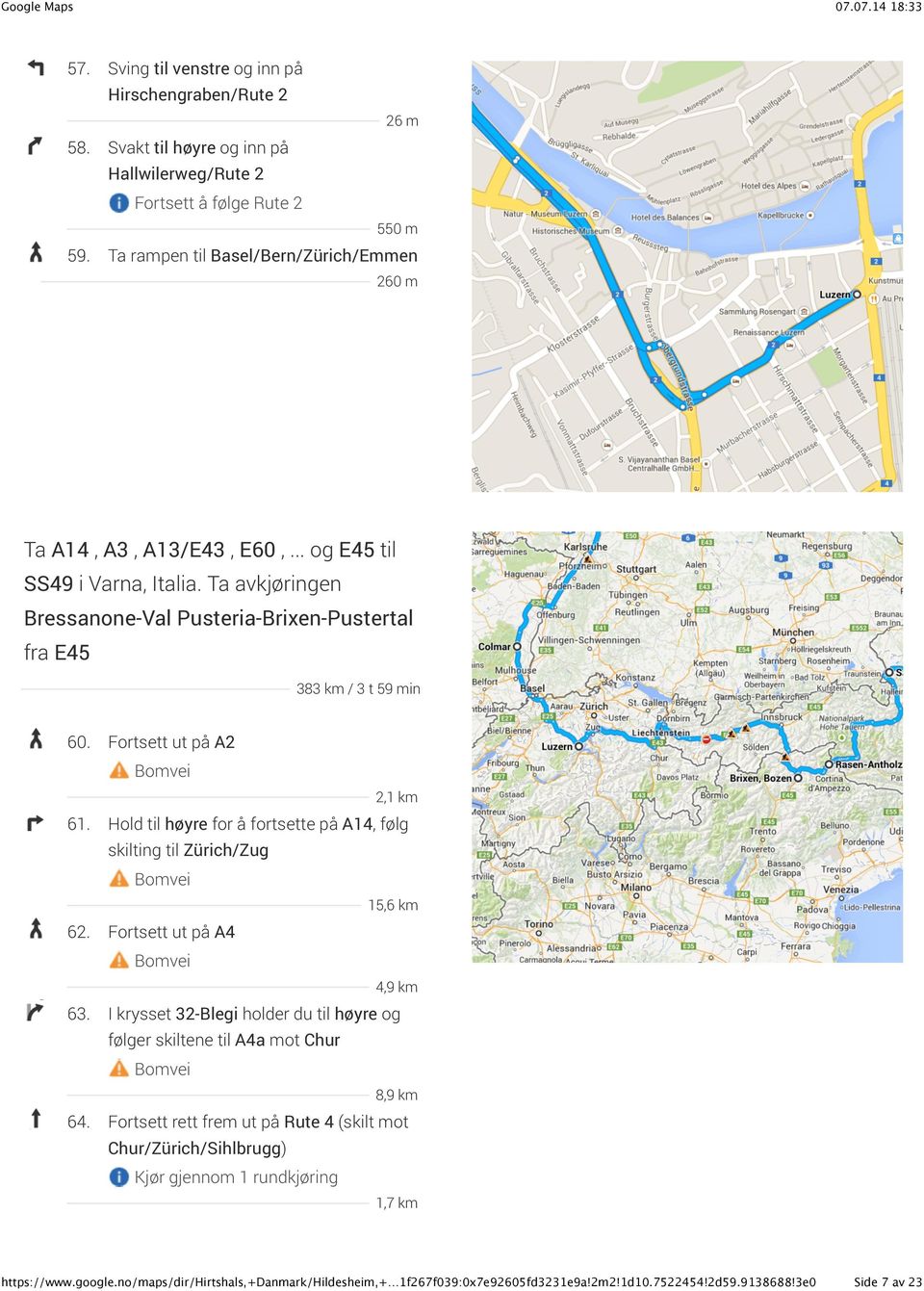 Fortsett ut på A2 2,1 km 61. Hold til høyre for å fortsette på A14, følg skilting til Zürich/Zug 15,6 km 62. Fortsett ut på A4 4,9 km 63.