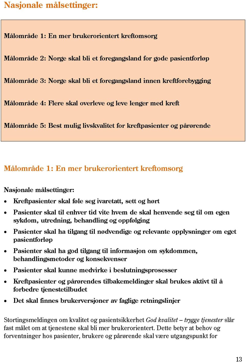 Nasjonale målsettinger: Kreftpasienter skal føle seg ivaretatt, sett og hørt Pasienter skal til enhver tid vite hvem de skal henvende seg til om egen sykdom, utredning, behandling og oppfølging