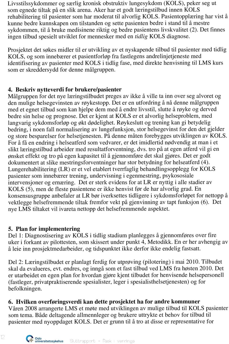 Pasientopplæring har vist å kunne bedre kunnskapen om tilstanden og sette pasienten bedre i stand til å mestre sykdommen, til å bruke medisinene riktig og bedre pasientens livskvalitet (2).