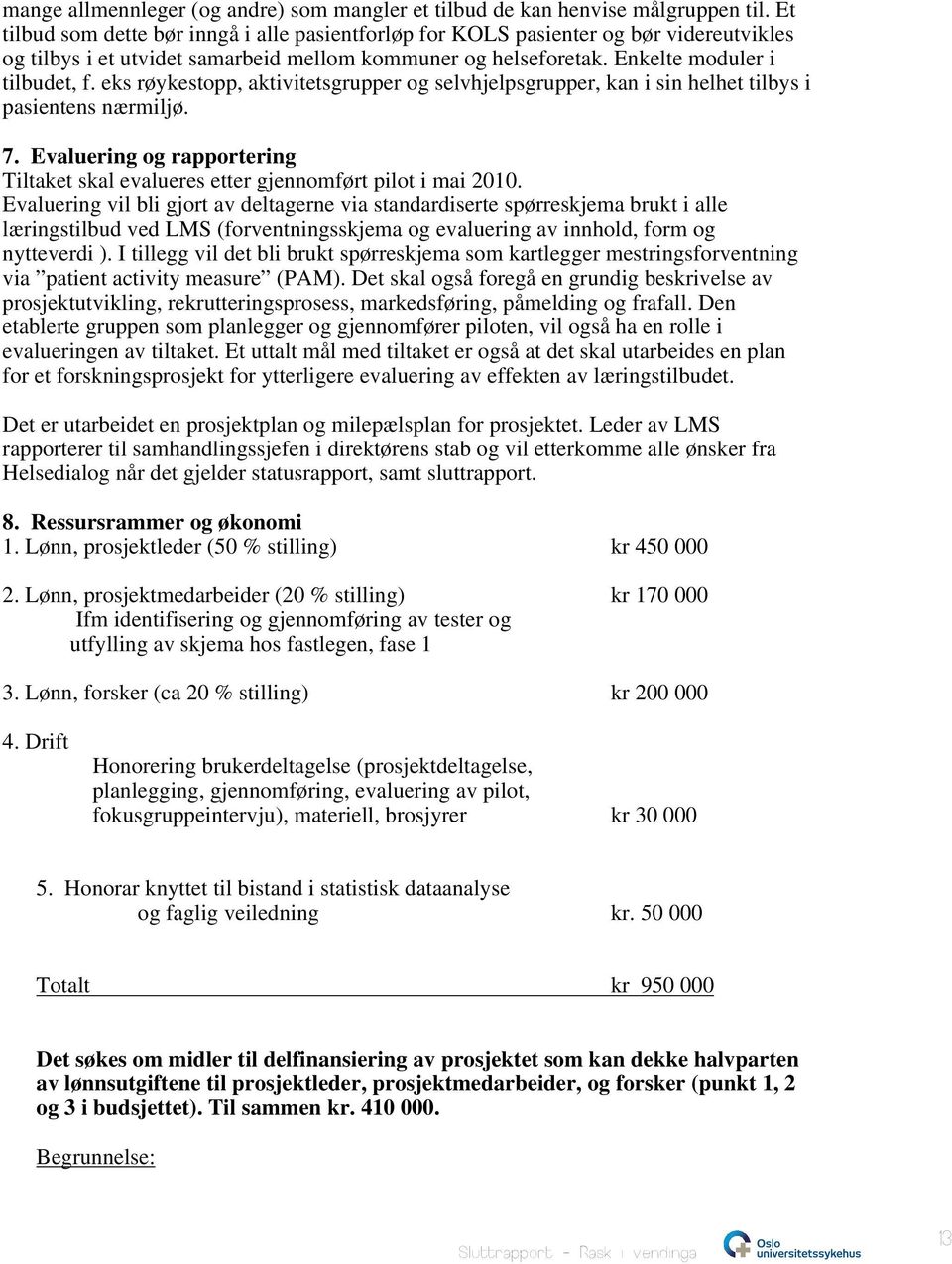 eks røykestopp, aktivitetsgrupper og selvhjelpsgrupper, kan i sin helhet tilbys i pasientens nærmiljø. 7. Evaluering og rapportering Tiltaket skal evalueres etter gjennomført pilot i mai 2010.