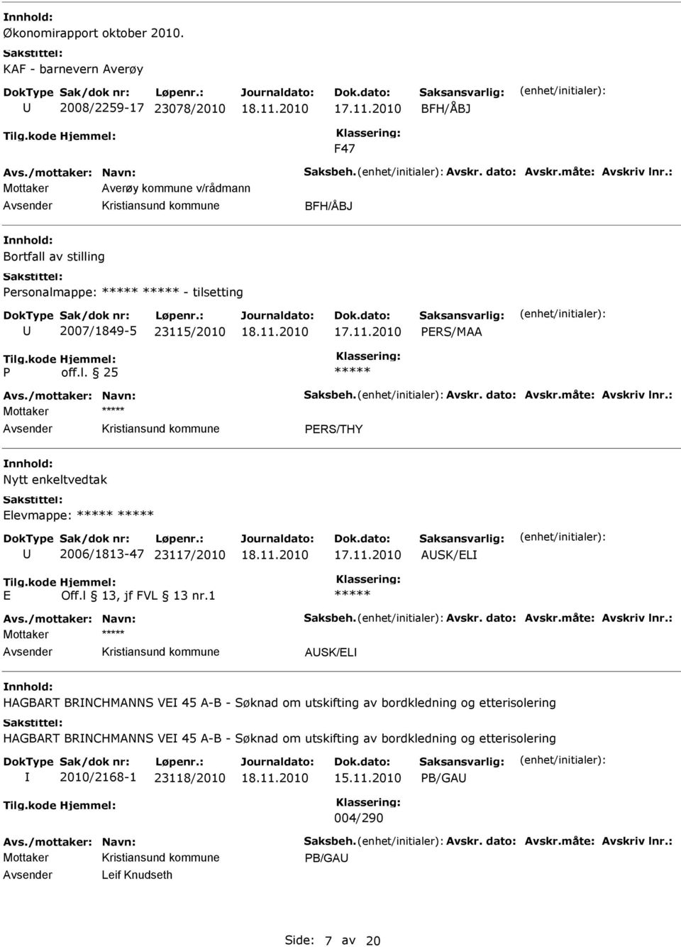 tilsetting 2007/1849-5 23115/2010 PERS/MAA P off.l. 25 PERS/THY Nytt enkeltvedtak Elevmappe: 2006/1813-47 23117/2010 ASK/EL E ASK/EL