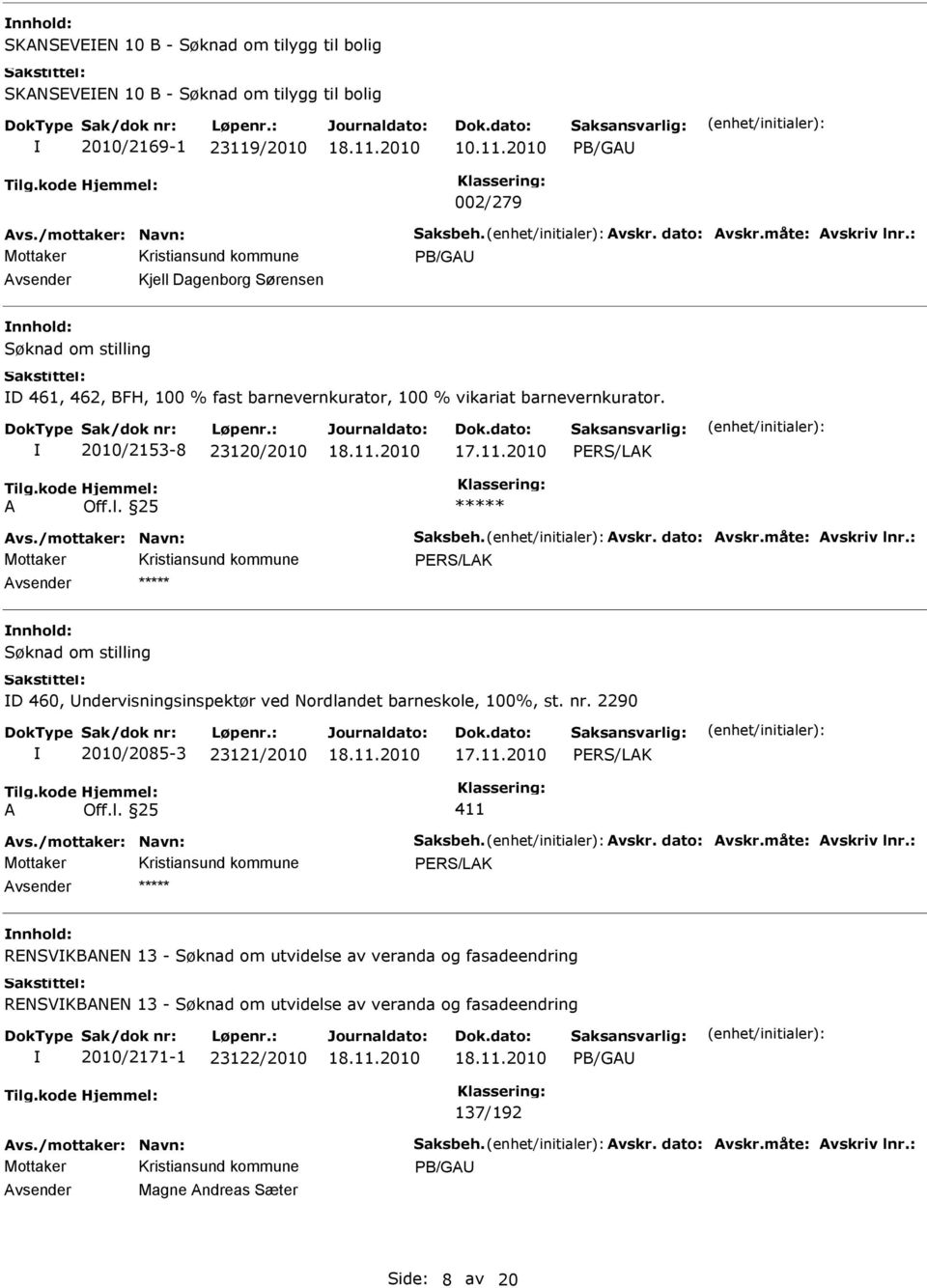 2010/2153-8 23120/2010 PERS/LAK A Off.l. 25 PERS/LAK Søknad om stilling D 460, ndervisningsinspektør ved Nordlandet barneskole, 100%, st. nr.