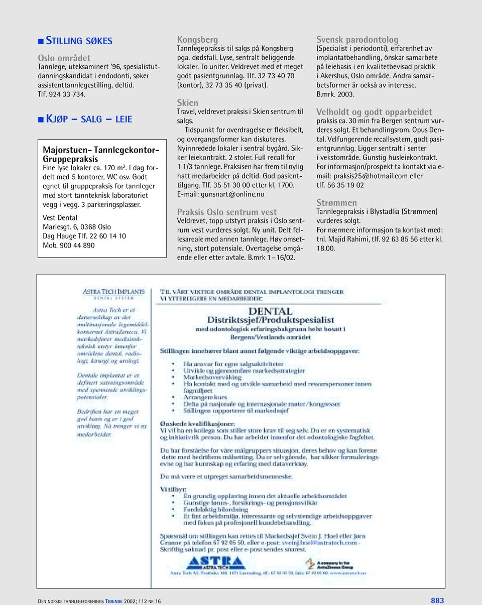 Godt egnet til gruppepraksis for tannleger med stort tannteknisk laboratoriet vegg i vegg. 3 parkeringsplasser. Vest Dental Mariesgt. 6, 0368 Oslo Dag Hauge Tlf. 22 60 14 10 Mob.