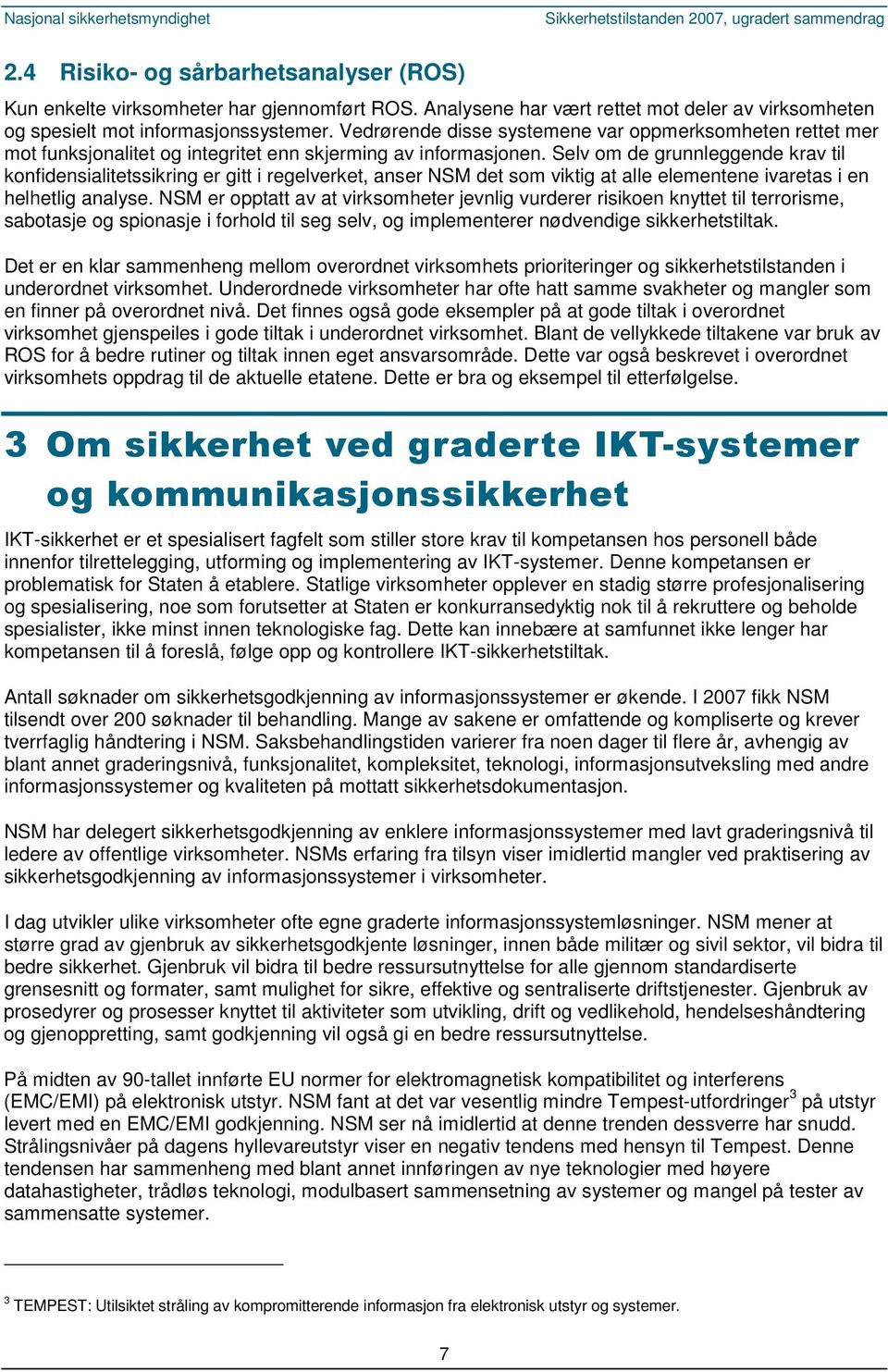 Selv om de grunnleggende krav til konfidensialitetssikring er gitt i regelverket, anser NSM det som viktig at alle elementene ivaretas i en helhetlig analyse.