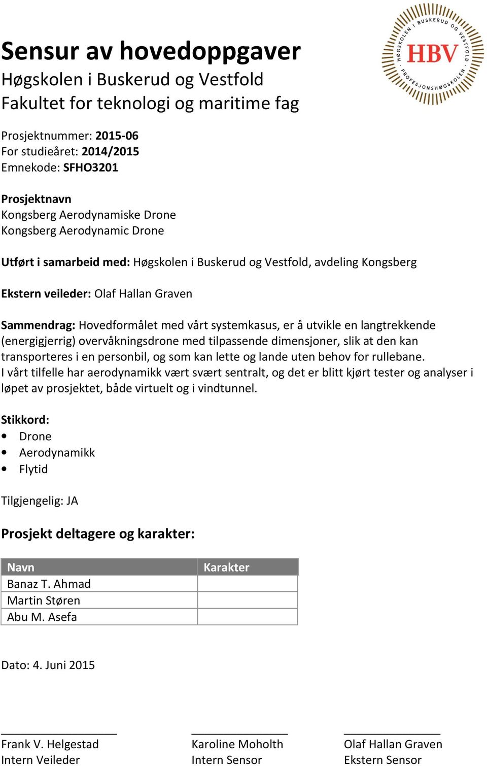 systemkasus, er å utvikle en langtrekkende (energigjerrig) overvåkningsdrone med tilpassende dimensjoner, slik at den kan transporteres i en personbil, og som kan lette og lande uten behov for