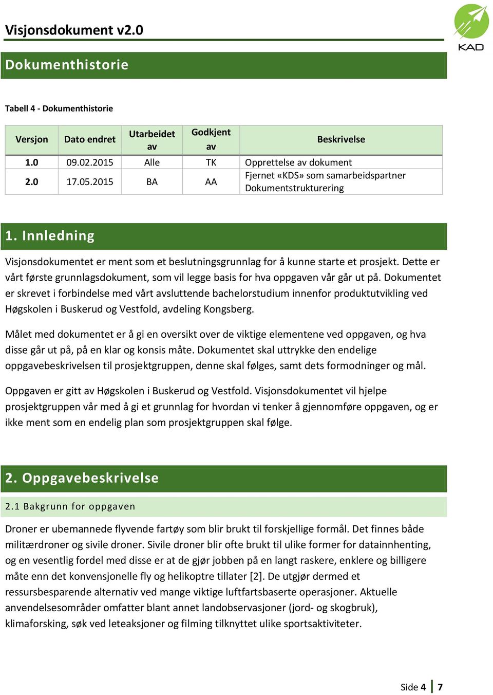 Dette er vårt første grunnlagsdokument, som vil legge basis for hva oppgaven vår går ut på.