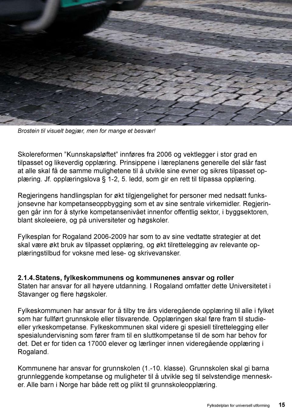 ledd, som gir en rett til tilpassa opplæring. Regjeringens handlingsplan for økt tilgjengelighet for personer med nedsatt funksjonsevne har kompetanseoppbygging som et av sine sentrale virkemidler.