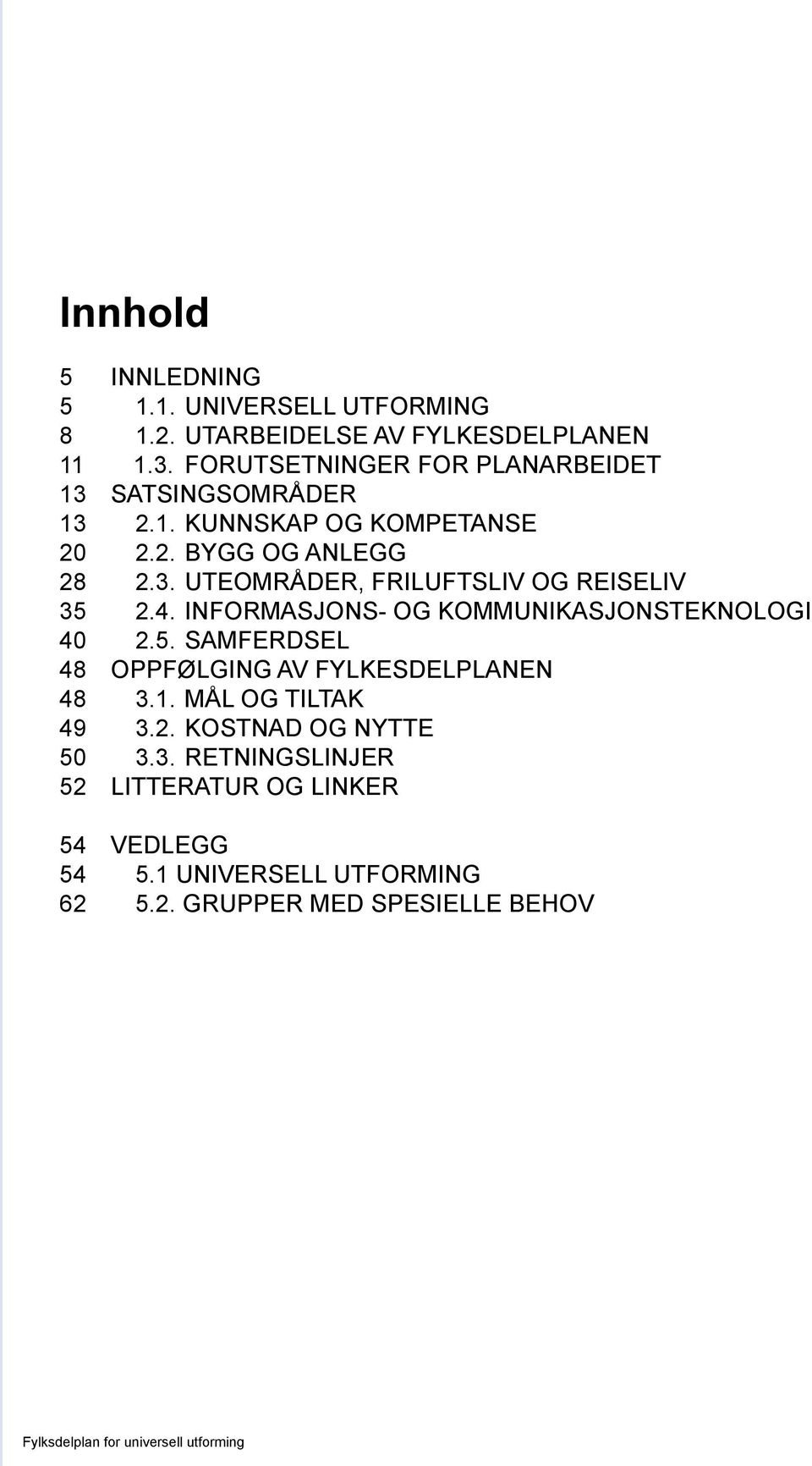 4. INFORMASJONS- OG KOMMUNIKASJONSTEKNOLOGI 40 2.5. SAMFERDSEL 48 OPPFØLGING AV FYLKESDELPLANEN 48 3.1. MÅL OG TILTAK 49 3.2. KOSTNAD OG NYTTE 50 3.