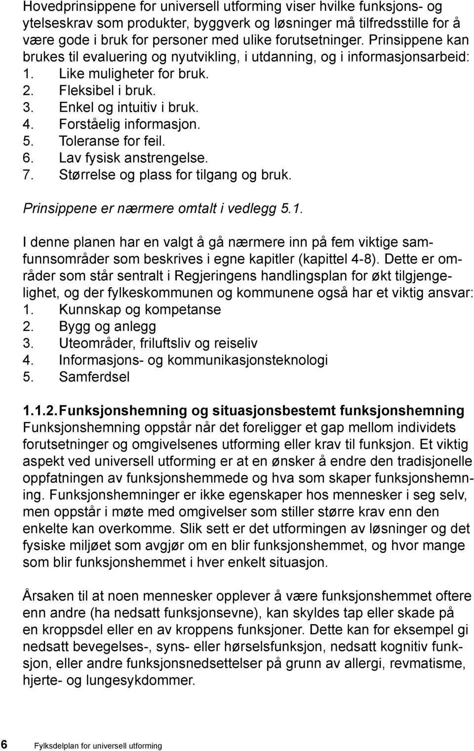 Toleranse for feil. 6. Lav fysisk anstrengelse. 7. Størrelse og plass for tilgang og bruk. Prinsippene er nærmere omtalt i vedlegg 5.1.