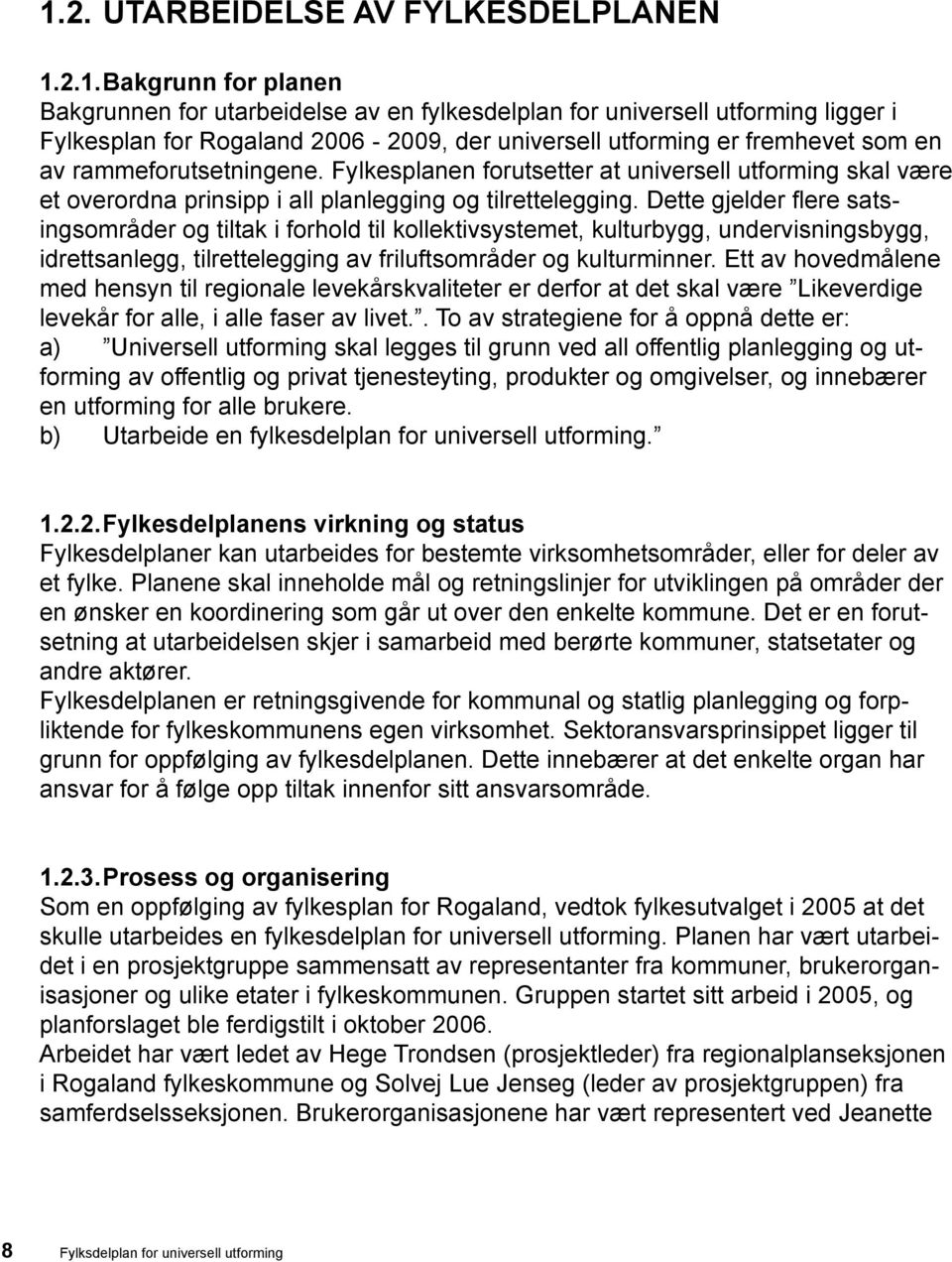 Dette gjelder flere satsingsområder og tiltak i forhold til kollektivsystemet, kulturbygg, undervisningsbygg, idrettsanlegg, tilrettelegging av friluftsområder og kulturminner.