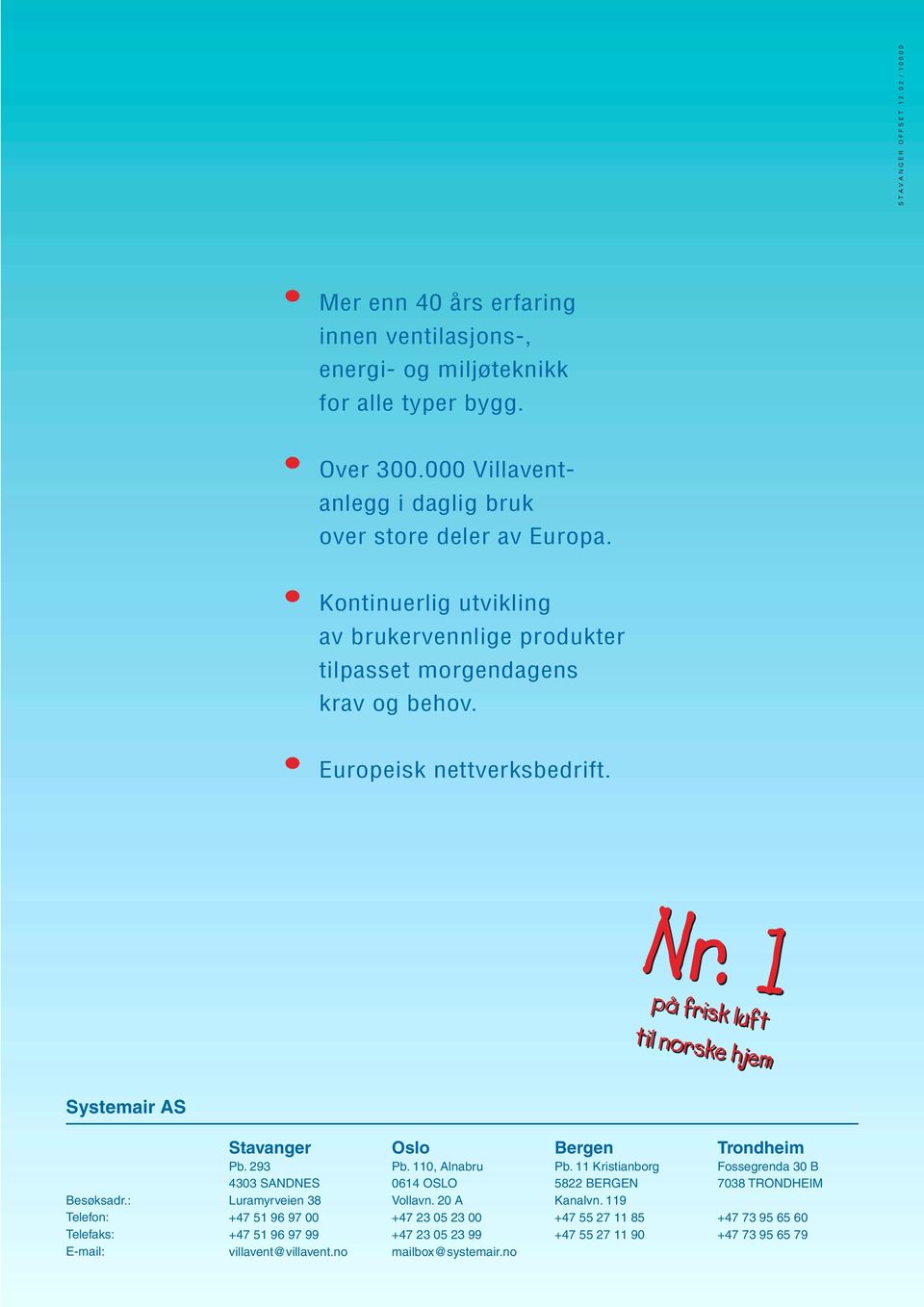1 på frisk luft til norske hjem Systemair AS Besøksadr.: Telefon: Telefaks: E-mail: Stavanger Pb. 293 4303 SANDNES Luramyrveien 38 +47 51 96 97 00 +47 51 96 97 99 villavent@villavent.