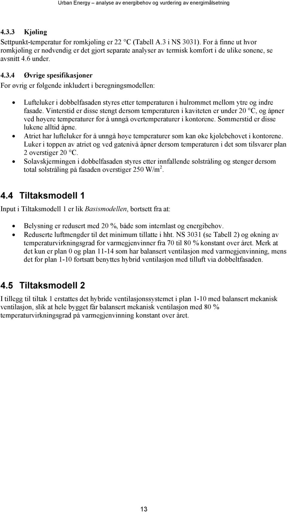 4 Øvrige spesifikasjoner For øvrig er følgende inkludert i beregningsmodellen: Lufteluker i dobbelfasaden styres etter temperaturen i hulrommet mellom ytre og indre fasade.