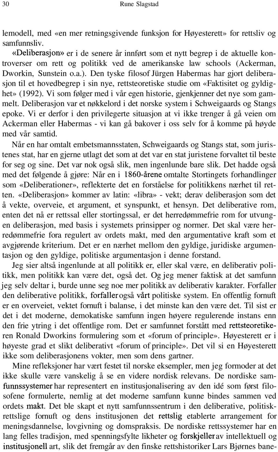 Den tyske filosof Jürgen Habermas har gjort deliberasjon til et hovedbegrep i sin nye, rettsteoretiske studie om «Faktisitet og gyldighet» (1992).