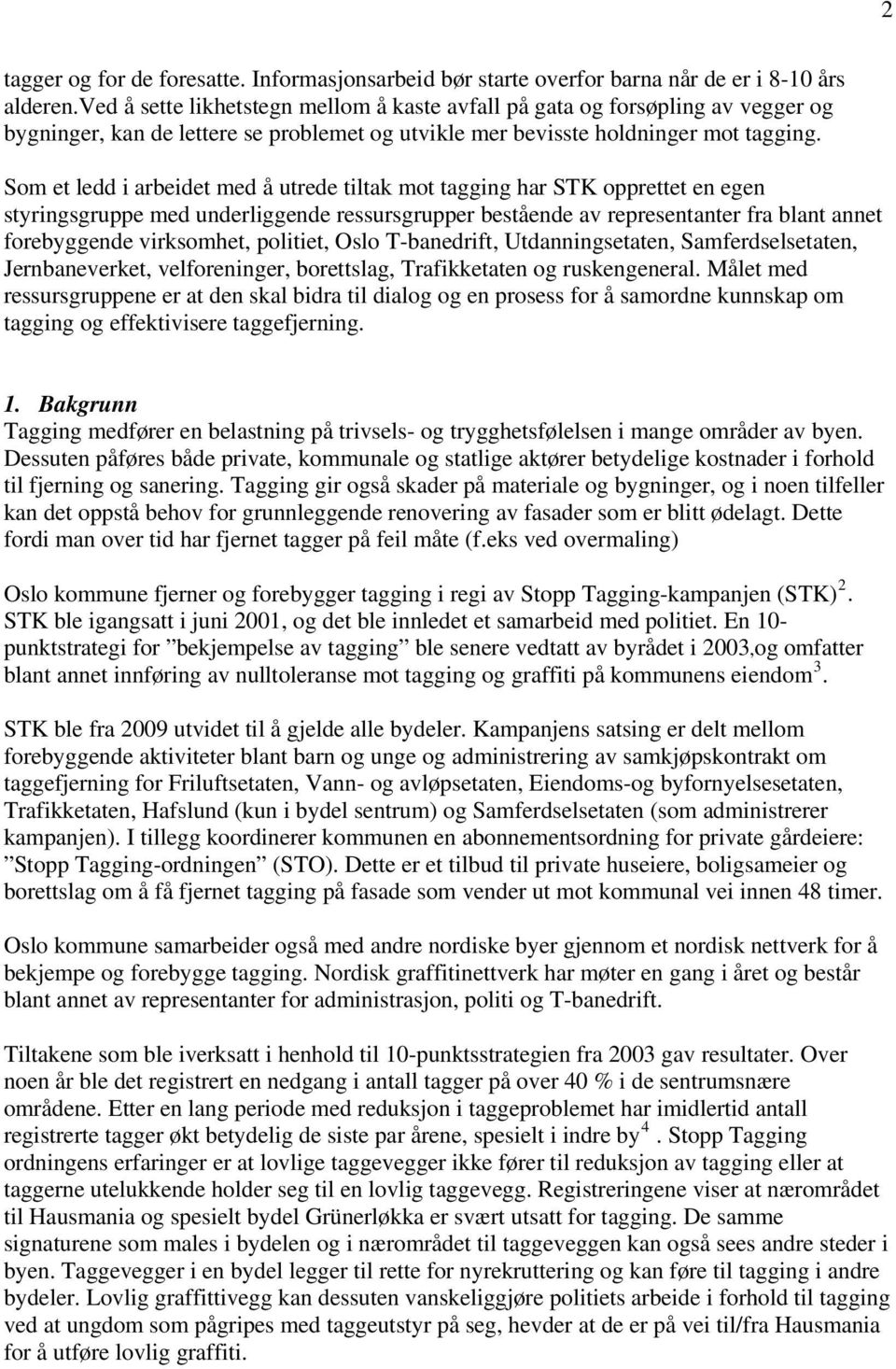 Som et ledd i arbeidet med å utrede tiltak mot tagging har STK opprettet en egen styringsgruppe med underliggende ressursgrupper bestående av representanter fra blant annet forebyggende virksomhet,