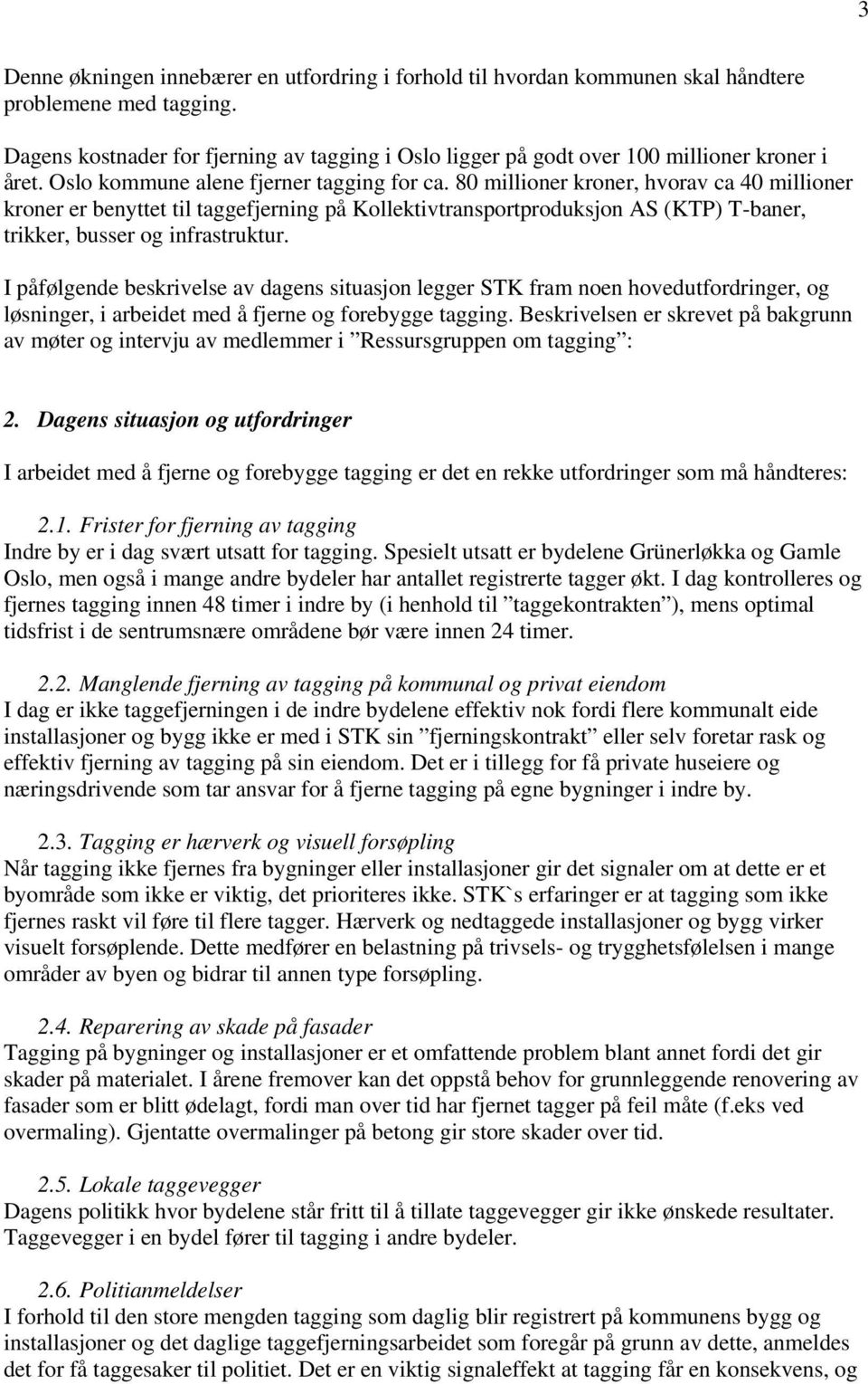 80 millioner kroner, hvorav ca 40 millioner kroner er benyttet til taggefjerning på Kollektivtransportproduksjon AS (KTP) T-baner, trikker, busser og infrastruktur.