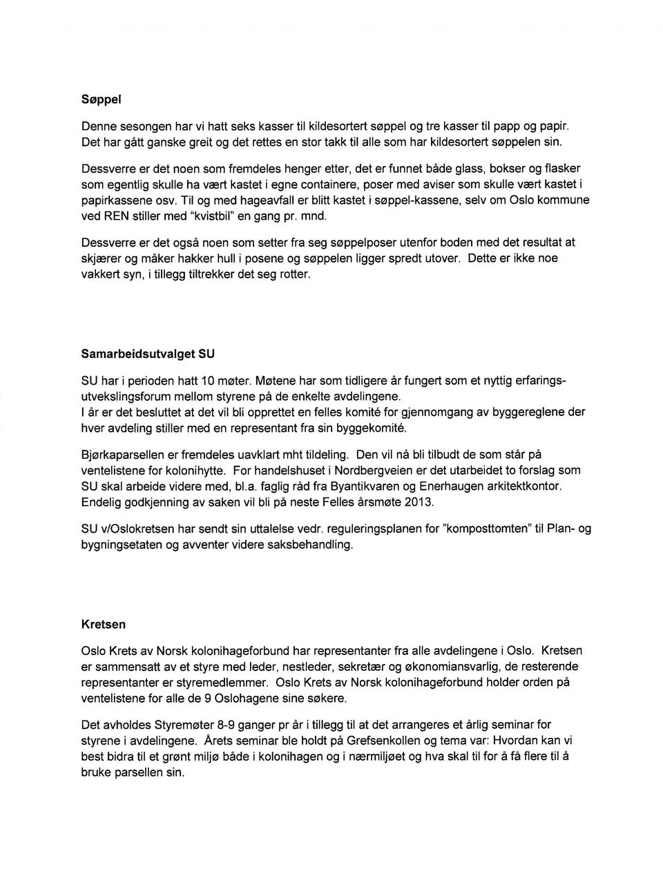 papirkassene osv. Til og med hageavfall er blitt kastet i søppel-kassene, selv om Oslo kommune ved REN stiller med "kvistbil" en gang pr. mnd.