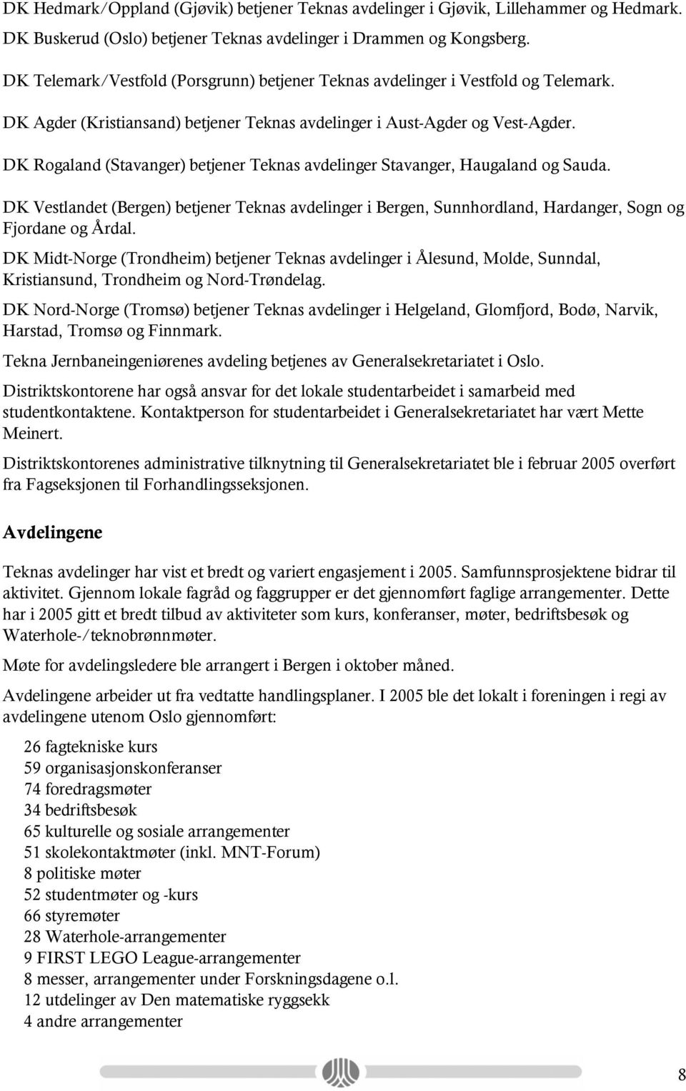 DK Rogaland (Stavanger) betjener Teknas avdelinger Stavanger, Haugaland og Sauda. DK Vestlandet (Bergen) betjener Teknas avdelinger i Bergen, Sunnhordland, Hardanger, Sogn og Fjordane og Årdal.