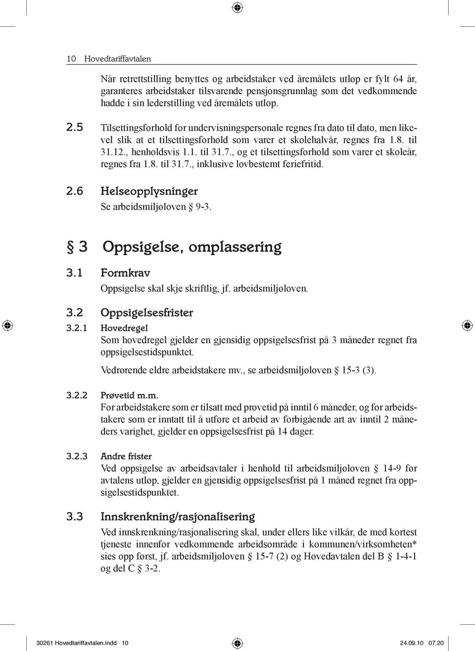 til 31.12., henholdsvis 1.1. til 31.7., og et tilsettingsforhold som varer et skoleår, regnes fra 1.8. til 31.7., inklusive lovbestemt feriefritid. 2.6 Helseopplysninger Se arbeidsmiljøloven 9-3.