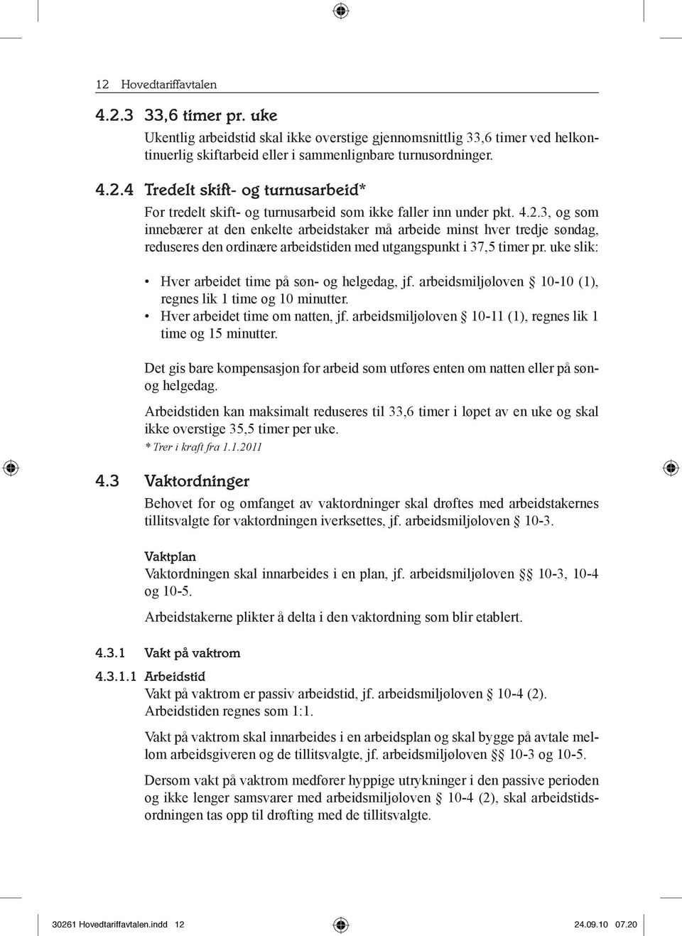 uke slik: Hver arbeidet time på søn- og helgedag, jf. arbeidsmiljøloven 10-10 (1), regnes lik 1 time og 10 minutter. Hver arbeidet time om natten, jf.