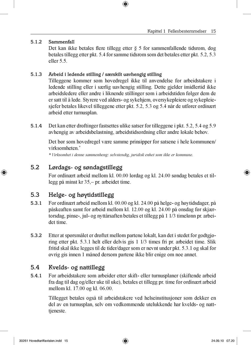 3 Arbeid i ledende stilling / særskilt uavhengig stilling Tilleggene kommer som hovedregel ikke til anvendelse for arbeidstakere i ledende stilling eller i særlig uavhengig stilling.