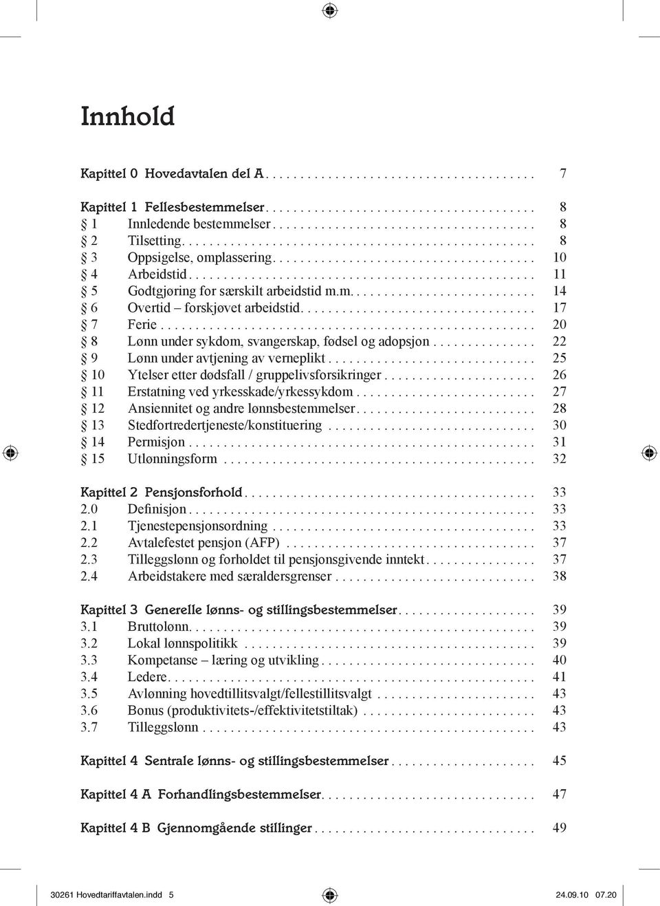 m........................... 14 6 Overtid forskjøvet arbeidstid.................................. 17 7 Ferie...................................................... 20 8 Lønn under sykdom, svangerskap, fødsel og adopsjon.