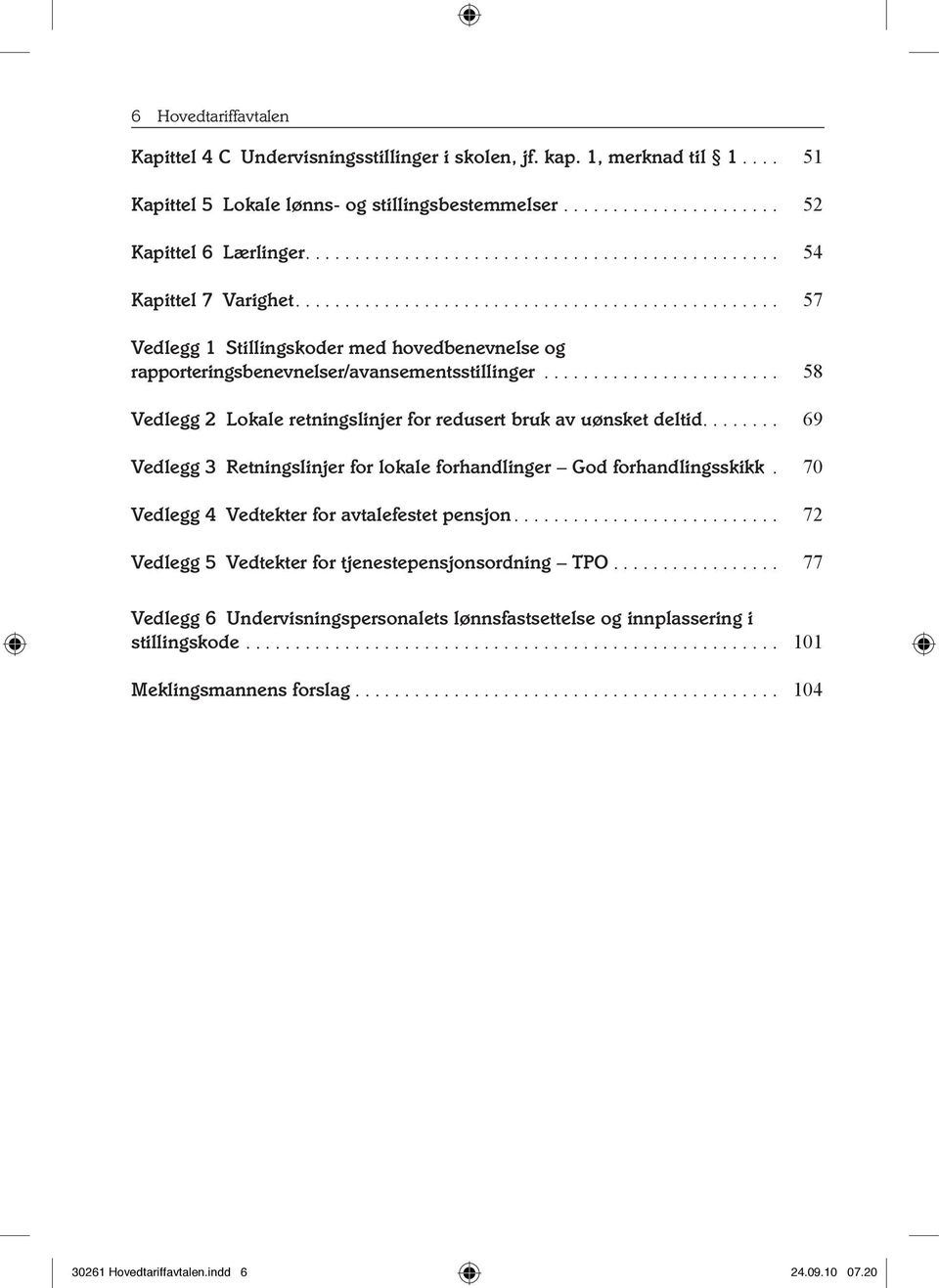 ....................... 58 Vedlegg 2 Lokale retningslinjer for redusert bruk av uønsket deltid........ 69 Vedlegg 3 Retningslinjer for lokale forhandlinger God forhandlingsskikk.