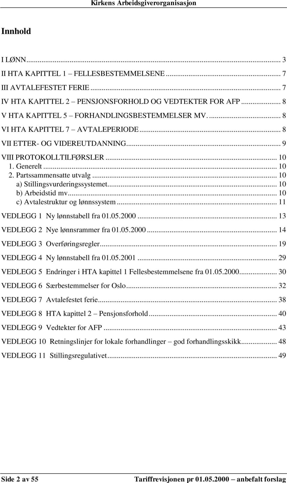 .. 10 b) Arbeidstid mv... 10 c) Avtalestruktur og lønnssystem... 11 VEDLEGG 1 Ny lønnstabell fra 01.05.2000... 13 VEDLEGG 2 Nye lønnsrammer fra 01.05.2000... 14 VEDLEGG 3 Overføringsregler.