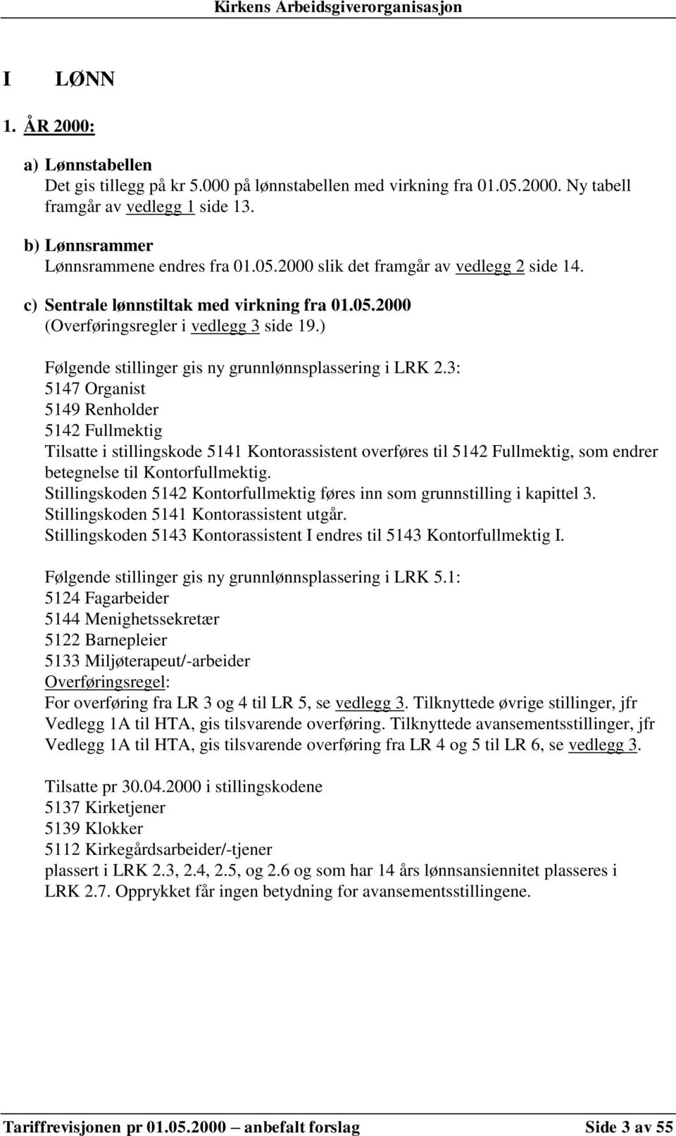 3: 5147 Organist 5149 Renholder 5142 Fullmektig Tilsatte i stillingskode 5141 Kontorassistent overføres til 5142 Fullmektig, som endrer betegnelse til Kontorfullmektig.