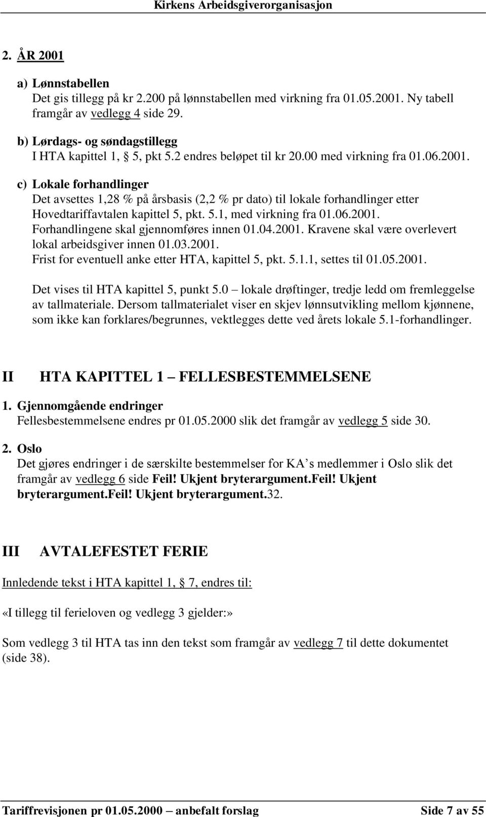 pkt. 5.1, med virkning fra 01.06.2001. Forhandlingene skal gjennomføres innen 01.04.2001. Kravene skal være overlevert lokal arbeidsgiver innen 01.03.2001. Frist for eventuell anke etter HTA, kapittel 5, pkt.