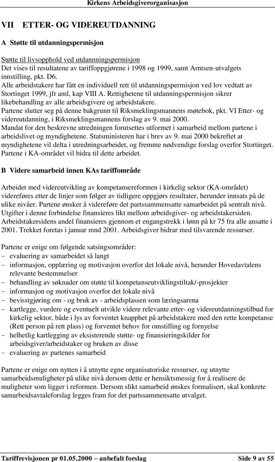 Rettighetene til utdanningspermisjon sikrer likebehandling av alle arbeidsgivere og arbeidstakere. Partene slutter seg på denne bakgrunn til Riksmeklingsmannens møtebok, pkt.