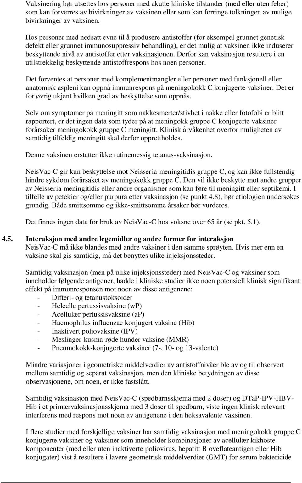 Hos personer med nedsatt evne til å produsere antistoffer (for eksempel grunnet genetisk defekt eller grunnet immunosuppressiv behandling), er det mulig at vaksinen ikke induserer beskyttende nivå av