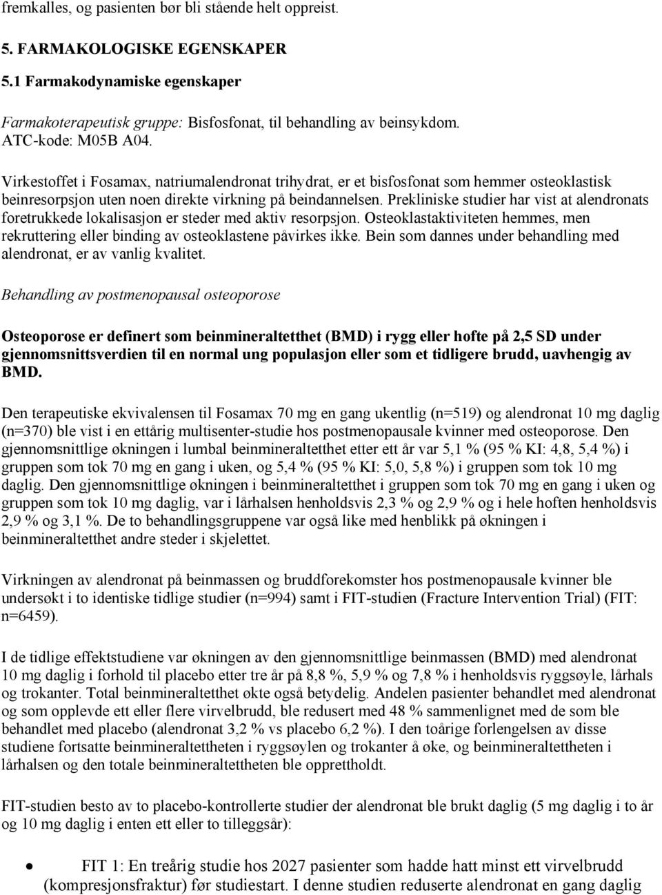 Prekliniske studier har vist at alendronats foretrukkede lokalisasjon er steder med aktiv resorpsjon. Osteoklastaktiviteten hemmes, men rekruttering eller binding av osteoklastene påvirkes ikke.