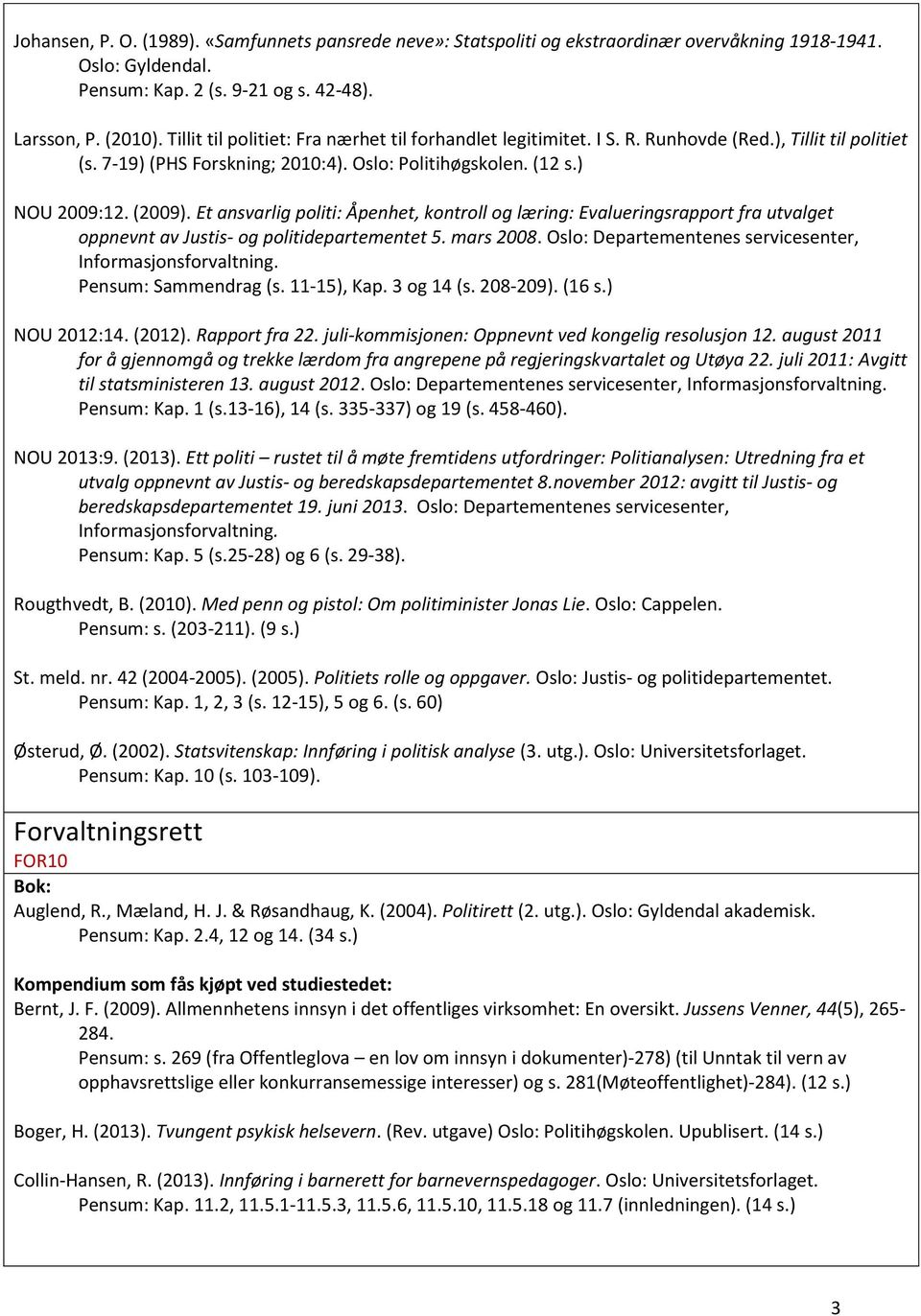 Et ansvarlig politi: Åpenhet, kontroll og læring: Evalueringsrapport fra utvalget oppnevnt av Justis- og politidepartementet 5. mars 2008. Oslo: Departementenes servicesenter, Informasjonsforvaltning.