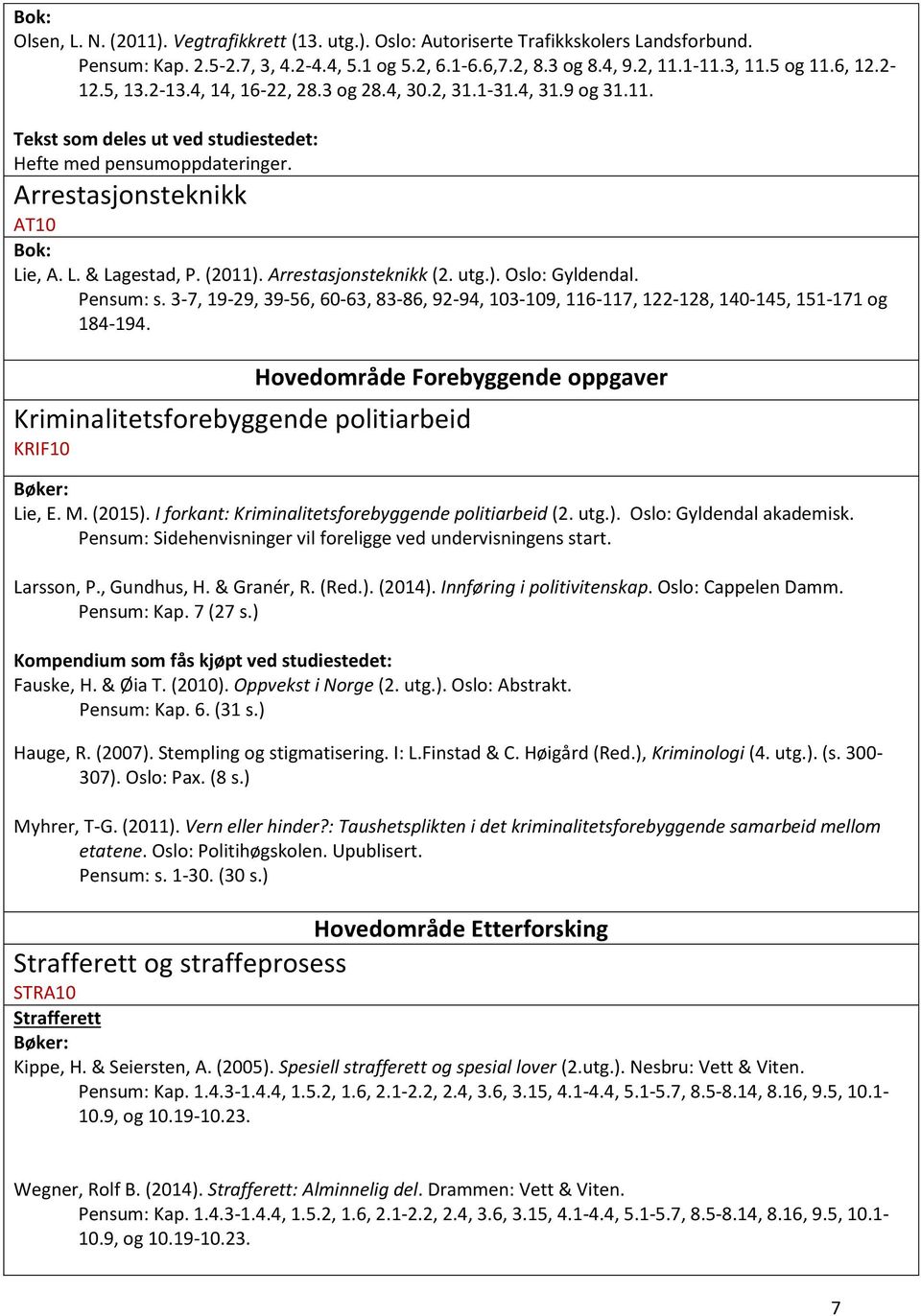 (2011). Arrestasjonsteknikk (2. utg.). Oslo: Gyldendal. Pensum: s. 3-7, 19-29, 39-56, 60-63, 83-86, 92-94, 103-109, 116-117, 122-128, 140-145, 151-171 og 184-194.