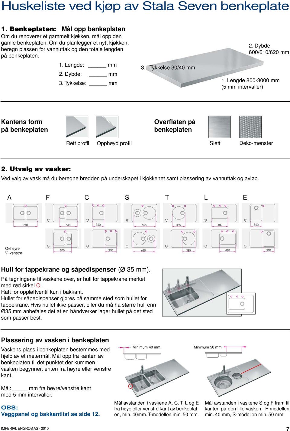 Lengde 800-3000 mm (5 mm intervaller) Kantens form på benkeplaten Overflaten på benkeplaten Rett profil Opphøyd profil Slett Deko-mønster 2.