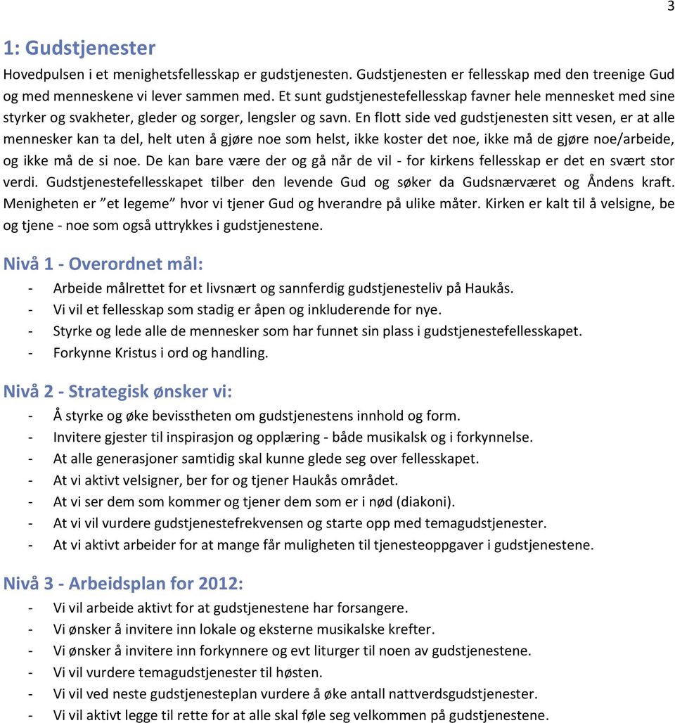 En flott side ved gudstjenesten sitt vesen, er at alle mennesker kan ta del, helt uten å gjøre noe som helst, ikke koster det noe, ikke må de gjøre noe/arbeide, og ikke må de si noe.