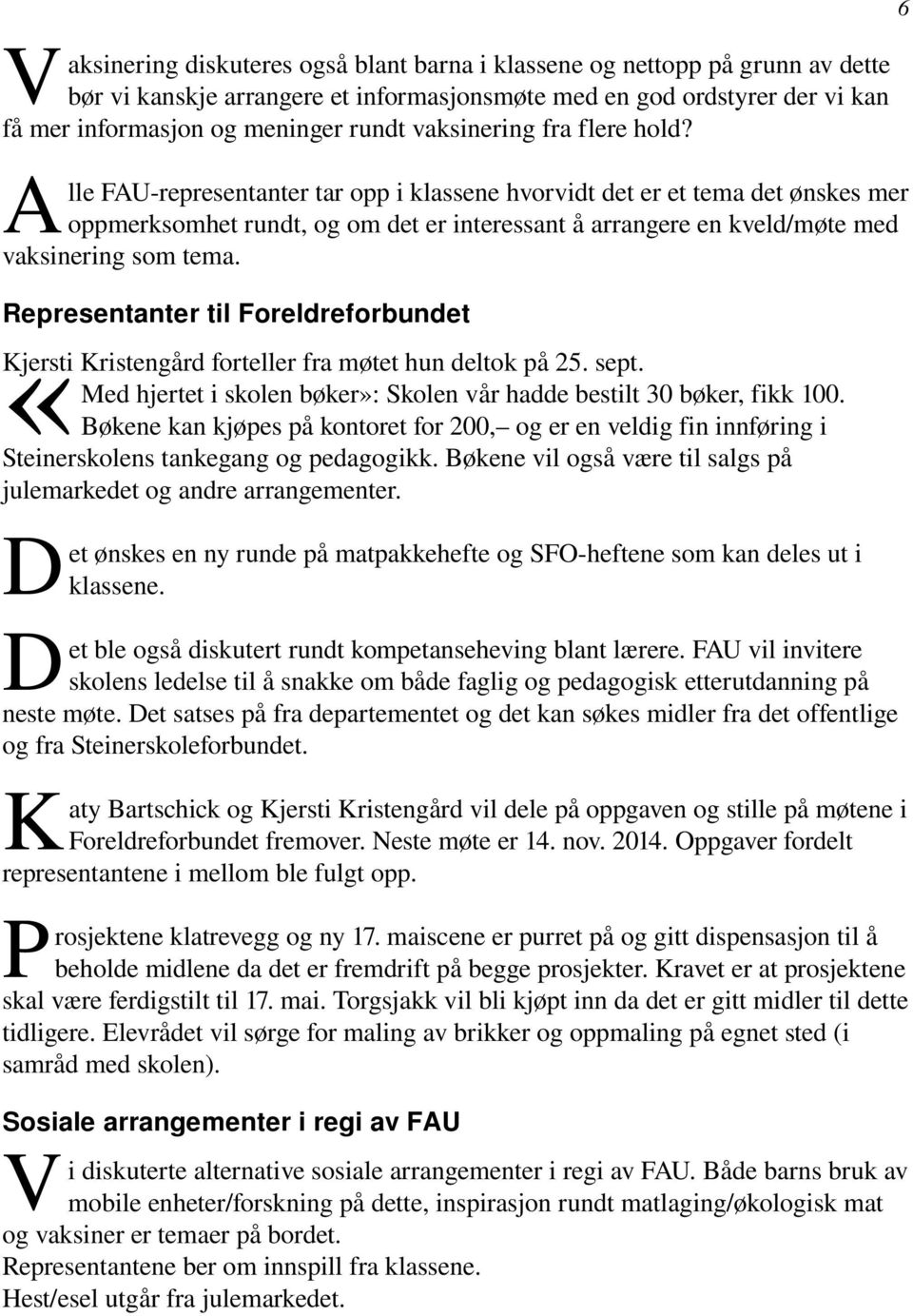 A lle FAU representanter tar opp i klassene hvorvidt det er et tema det ønskes mer oppmerksomhet rundt, og om det er interessant å arrangere en kveld/møte med vaksinering som tema.