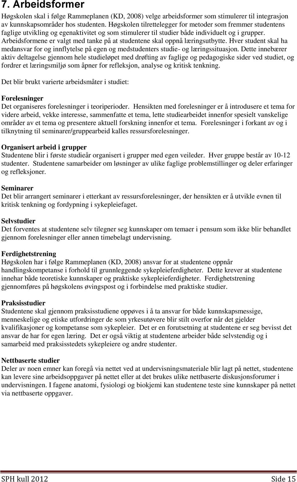 Arbeidsformene er valgt med tanke på at studentene skal oppnå læringsutbytte. Hver student skal ha medansvar for og innflytelse på egen og medstudenters studie- og læringssituasjon.