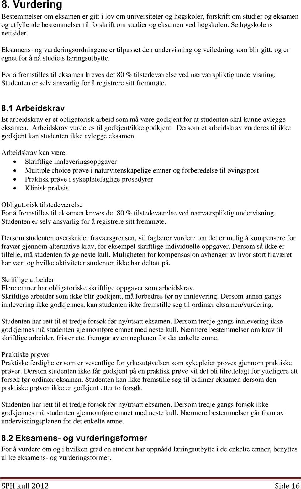 For å fremstilles til eksamen kreves det 80 % tilstedeværelse ved nærværspliktig undervisning. Studenten er selv ansvarlig for å registrere sitt fremmøte. 8.1 Arbeidskrav Et arbeidskrav er et obligatorisk arbeid som må være godkjent for at studenten skal kunne avlegge eksamen.