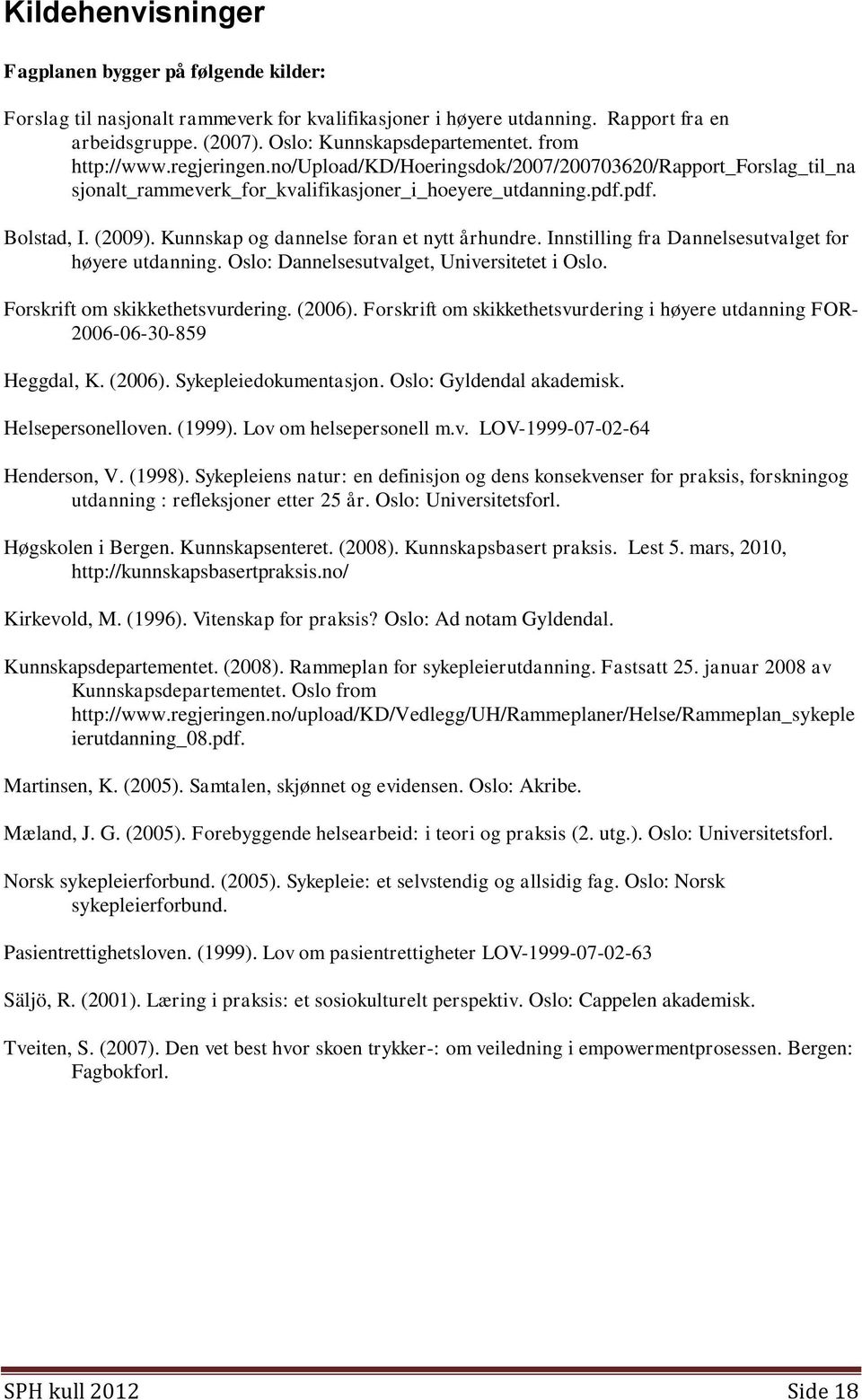 Kunnskap og dannelse foran et nytt århundre. Innstilling fra Dannelsesutvalget for høyere utdanning. Oslo: Dannelsesutvalget, Universitetet i Oslo. Forskrift om skikkethetsvurdering. (2006).