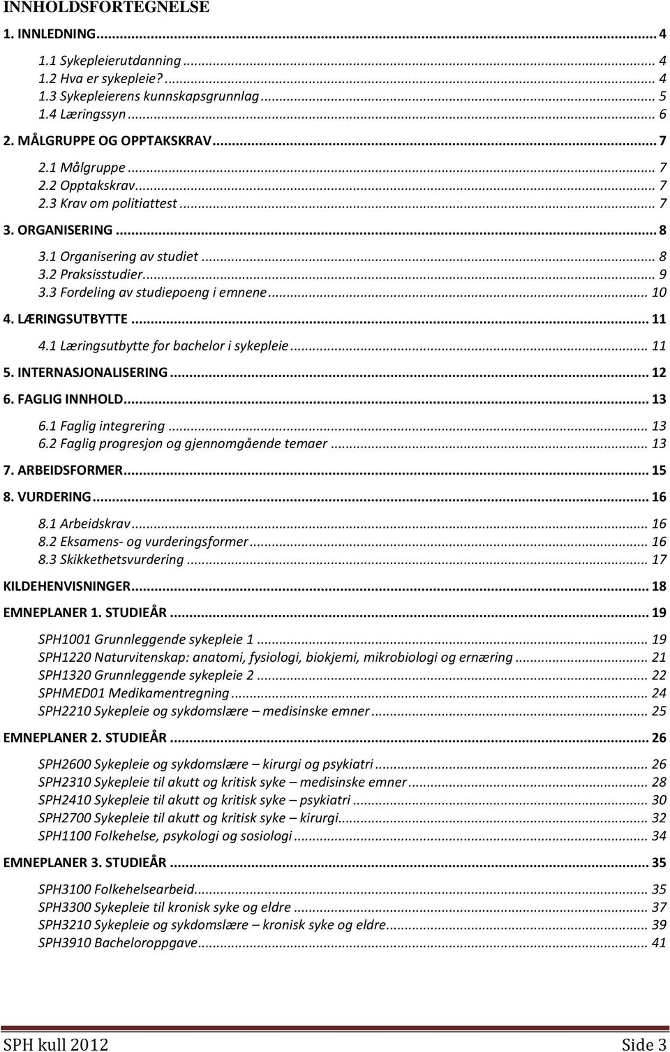 LÆRINGSUTBYTTE... 11 4.1 Læringsutbytte for bachelor i sykepleie... 11 5. INTERNASJONALISERING... 12 6. FAGLIG INNHOLD... 13 6.1 Faglig integrering... 13 6.2 Faglig progresjon og gjennomgående temaer.