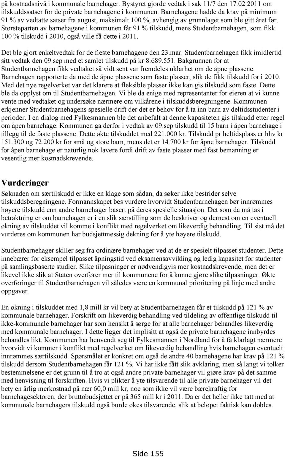 Størsteparten av barnehagene i kommunen får 91 % tilskudd, mens Studentbarnehagen, som fikk 100 % tilskudd i 2010, også ville få dette i 2011.