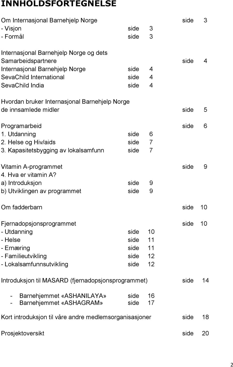 Kapasitetsbygging av lokalsamfunn side 7 Vitamin A-programmet side 9 4. Hva er vitamin A?