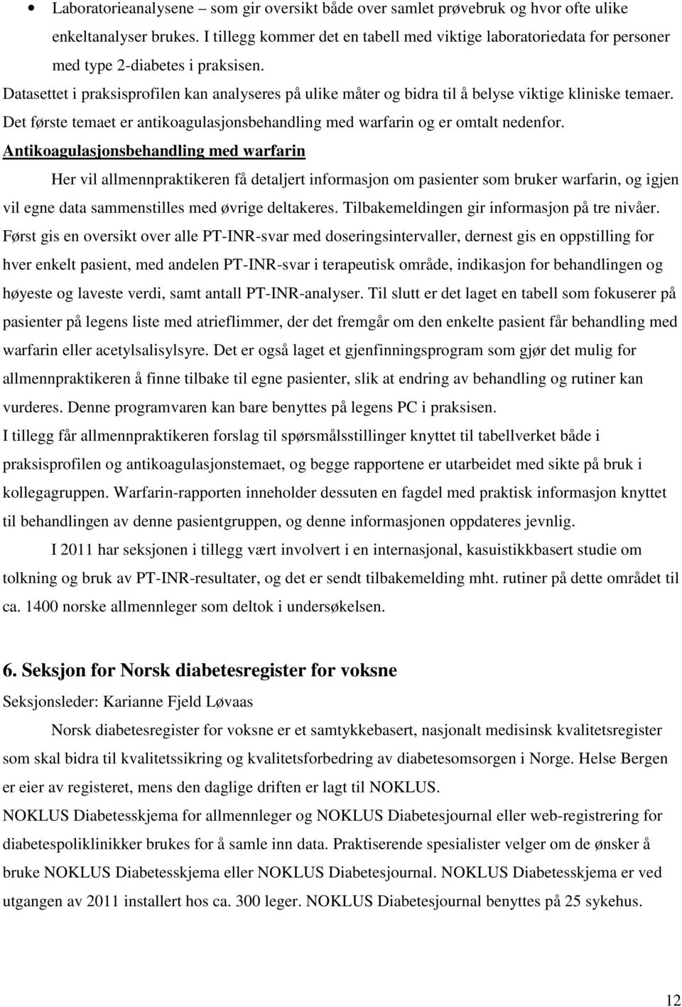 Datasettet i praksisprofilen kan analyseres på ulike måter og bidra til å belyse viktige kliniske temaer. Det første temaet er antikoagulasjonsbehandling med warfarin og er omtalt nedenfor.