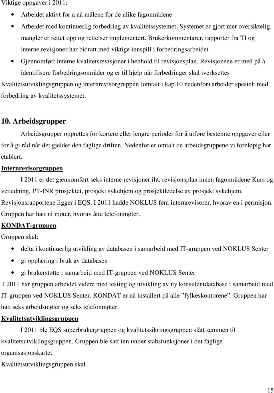 Brukerkommentarer, rapporter fra TI og interne revisjoner har bidratt med viktige innspill i forbedringsarbeidet Gjennomført interne kvalitetsrevisjoner i henhold til revisjonsplan.